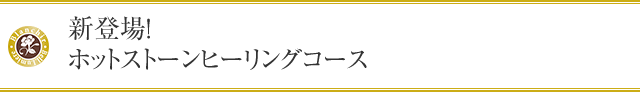 新登場 ！ホットストーンヒーリングコース